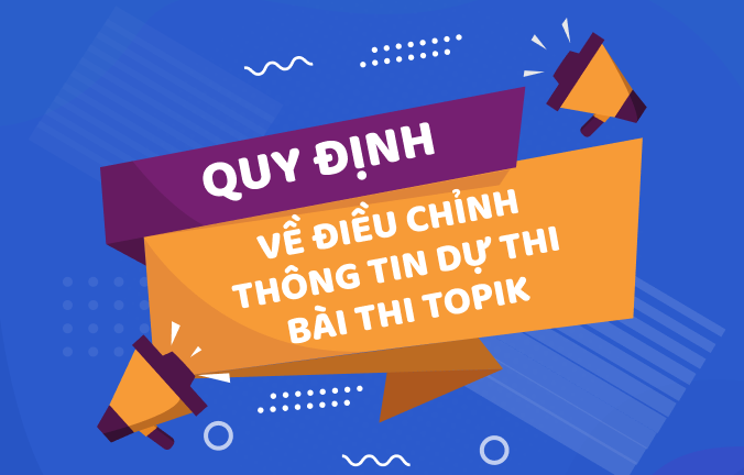 Quy định về điều chỉnh thông tin thí sinh dự thi bài thi TOPIK