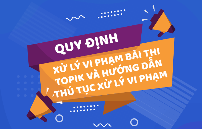 Quy định xử lý vi phạm bài thi TOPIK và hướng dẫn thủ tục xử lý vi phạm